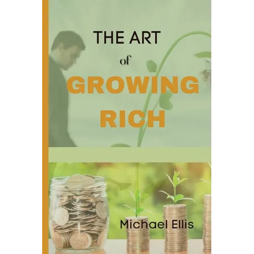 The Art of Growing Rich: Possible Practical steps on Thinking and Growing Rich
