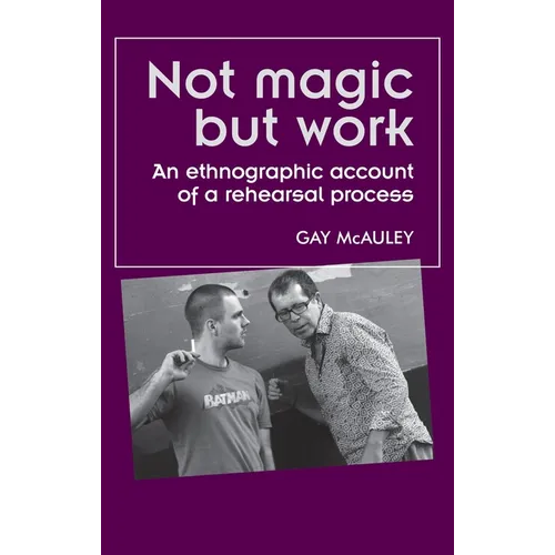 Not Magic But Work: An Ethnographic Account of a Rehearsal Process