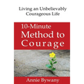 10-Minute Method to Courage: Living an Unbelievably Courageous Life