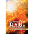 Becoming a Master of Divine Consciousness: "Keys to Bring Balance to Your Emotion's and Thoughts"