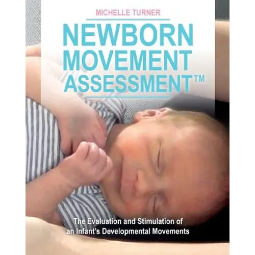 Newborn Movement Assessment(TM): The Evaluation and Stimulation of an Infant's Developmental Movements