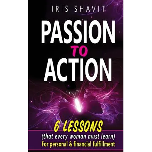 Passion to Action: Six lessons (that every woman must learn) For personal & financial fulfillment
