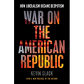 War on the American Republic: How Liberalism Became Despotism