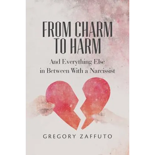 From Charm to Harm: And Everything Else in Between With a Narcissist