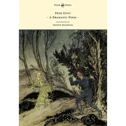 Peer Gynt - A Dramatic Poem - Illustrated by Arthur Rackham