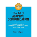 The Art of Adaptive Communication: Build Positive Personal Connections with Anyone