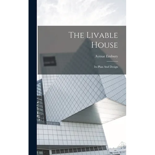 The Livable House: Its Plan And Design