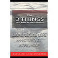 The "3 Things" That Make All the Difference: : Communicating More Effectively at Work and Home