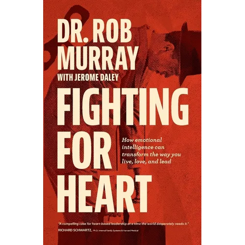 Fighting for Heart: How emotional intelligence can transform the way you live, love, and lead