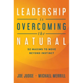 Leadership Is Overcoming the Natural: 52 Maxims to Move Beyond Instinct
