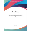 Your Future: The Zodiac's Guide to Success in Life