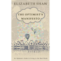 The Optimist's Manifesto: An Optimist's Guide to Living in the Real World
