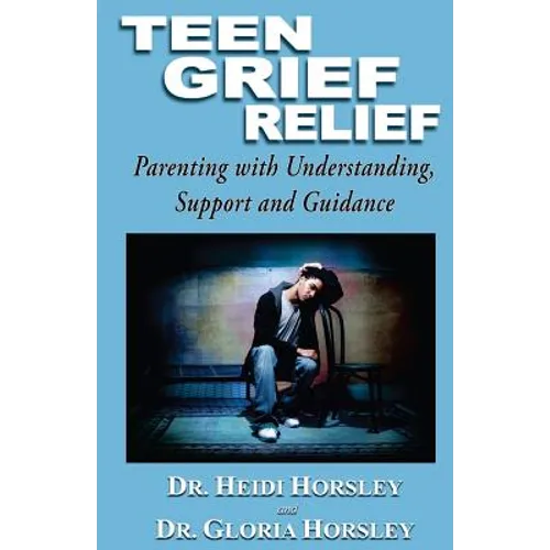 Teen Grief Relief: Parenting with Understanding, Support, and Guidance
