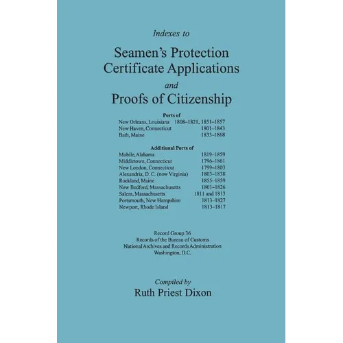 Indexes to Seamen's Protection Certificate Applications and Proofs of Citizenship: Principally the Ports of New Orleans, La, New Haven, CT, Bath, Me,