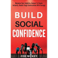 Build Social Confidence: Maximize Your Likability, Connect To People Instantly, Handle Tough Conversations With Courage