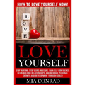 Love Yourself: How To Love Yourself NOW! Stop Hurting, Stop Being Insecure, Gain Self Confidence, Begin Building Relationships, And I
