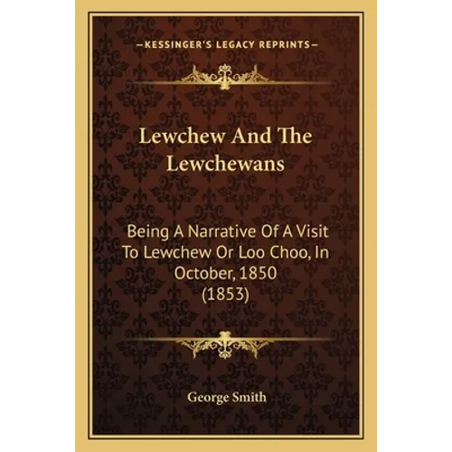 Lewchew And The Lewchewans: Being A Narrative Of A Visit To Lewchew Or Loo Choo, In October, 1850 (1853)