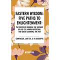 Eastern Wisdom: Five Paths to Enlightenment: The Creed of Buddha, the Sayings of Lao Tzu, Hindu Mysticism, the Great Learning, the Yen