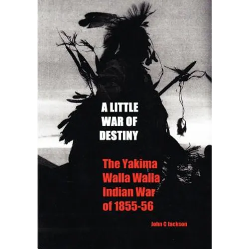 A Little War of Destiny: The Yakima/Walla Walla Indian War of 1855-56