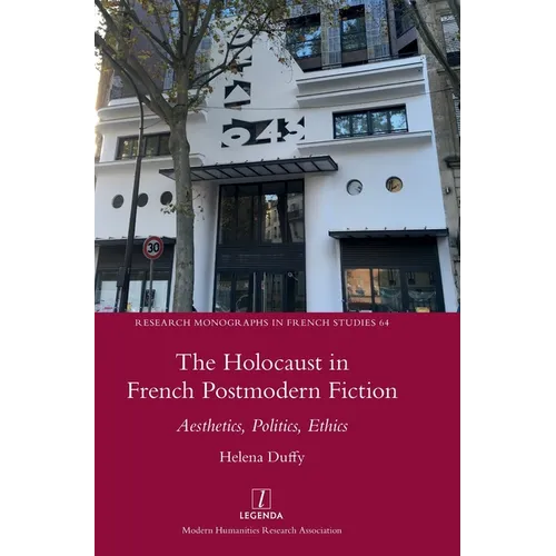 The Holocaust in French Postmodern Fiction: Aesthetics, Politics, Ethics