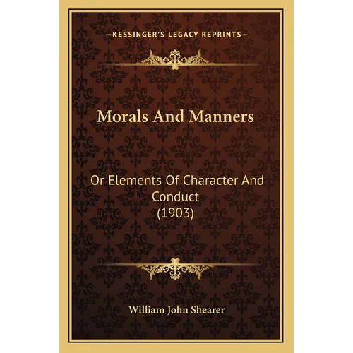 Morals And Manners: Or Elements Of Character And Conduct (1903)