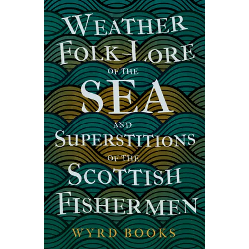 Weather Folk-Lore of the Sea and Superstitions of the Scottish Fishermen