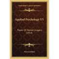 Applied Psychology V5: Power Of Mental Imagery (1914)