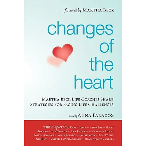 Changes of the Heart: Martha Beck Life Coaches Share Strategies for Facing Life Challenges