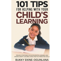 101 Tips For Helping With Your Child's Learning: Proven Strategies for Accelerated Learning and Raising Smart Children Using Positive Parenting Skills
