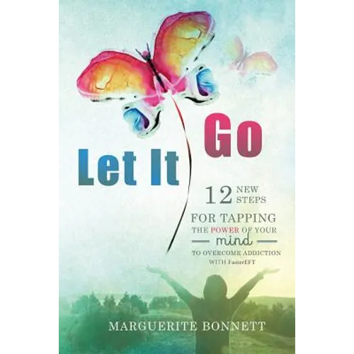 Let It Go: 12 New Steps for Tapping The Power of Your Mind to Overcome Addiction with FasterEFT