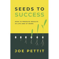 Seeds to Success: How to Produce Better Results in Life and at Work