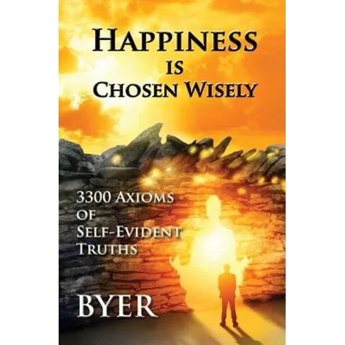 Happiness is Chosen Wisely: 3300 Axioms of Self-Evident Truths