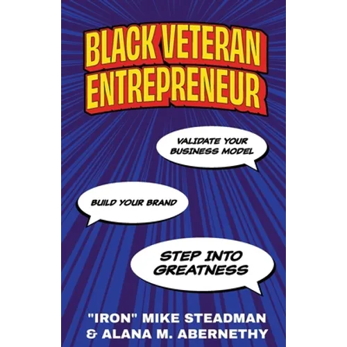 Black Veteran Entrepreneur: Validate Your Business Model, Build Your Brand, and Step Into Greatness