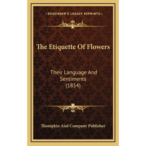 The Etiquette Of Flowers: Their Language And Sentiments (1854)