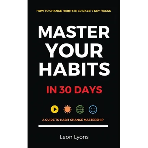 How To Change Habits in 30 Days: A Guide How To Master Key Changes