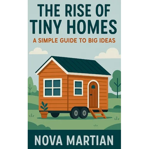 The Rise of Tiny Homes: A Simple Guide to Big Ideas