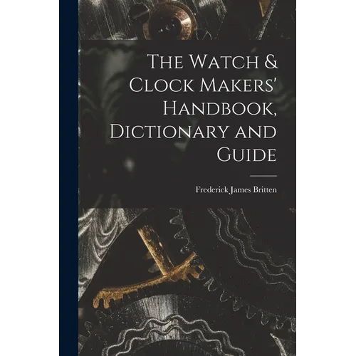 The Watch & Clock Makers' Handbook, Dictionary and Guide