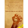 The Motivation Manifesto for the Life-Claiming People: Achieve the things you want right now