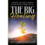 The Big Healing: A Fantastical True Story of Liberation, Hope, and Healing to Empower Your Life - Paperback
