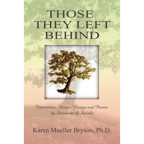 Those They Left Behind: Interviews, Stories, Essays and Poems by Survivors of Suicide