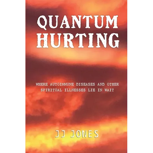 QUANTUM HURTING- Where Autoimmune Diseases and Other Spiritual Illnesses Lie in Wait