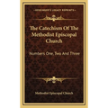 The Catechism Of The Methodist Episcopal Church: Numbers One, Two And Three