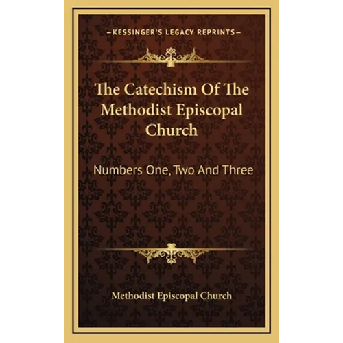 The Catechism Of The Methodist Episcopal Church: Numbers One, Two And Three