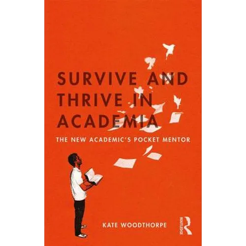 Survive and Thrive in Academia: The New Academic's Pocket Mentor