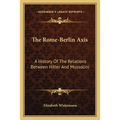 The Rome-Berlin Axis: A History Of The Relations Between Hitler And Mussolini