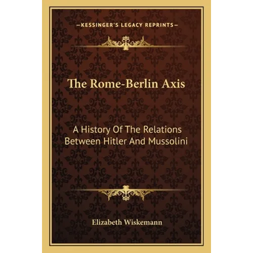 The Rome-Berlin Axis: A History Of The Relations Between Hitler And Mussolini