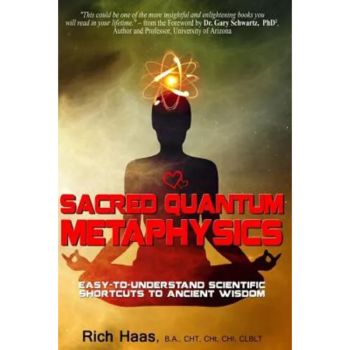 Sacred Quantum Metaphysics: Easy-To-Understand Scientific Shortcuts To Ancient Wisdom
