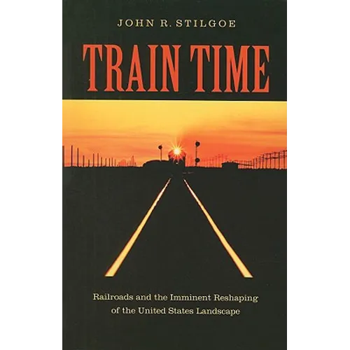 Train Time: Railroads and the Imminent Reshaping of the United States Landscape