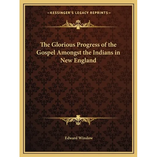 The Glorious Progress of the Gospel Amongst the Indians in New England