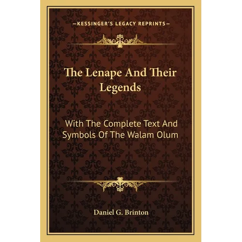 The Lenape And Their Legends: With The Complete Text And Symbols Of The Walam Olum
